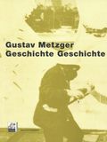"Gustav Metzger. Geschichte Geschichte"