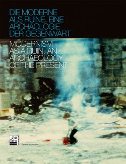 "Modernism as a Ruin. An Archeology of the Present"