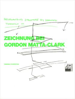 "Reorganizing Structure by Drawing Through it
				Zeichnung bei Gordon Matta-Clark"