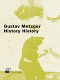 "Gustav Metzger. History History"